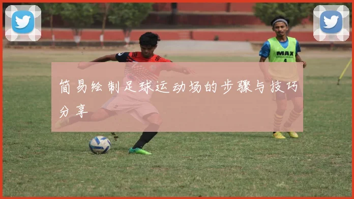 简易绘制足球运动场的步骤与技巧分享